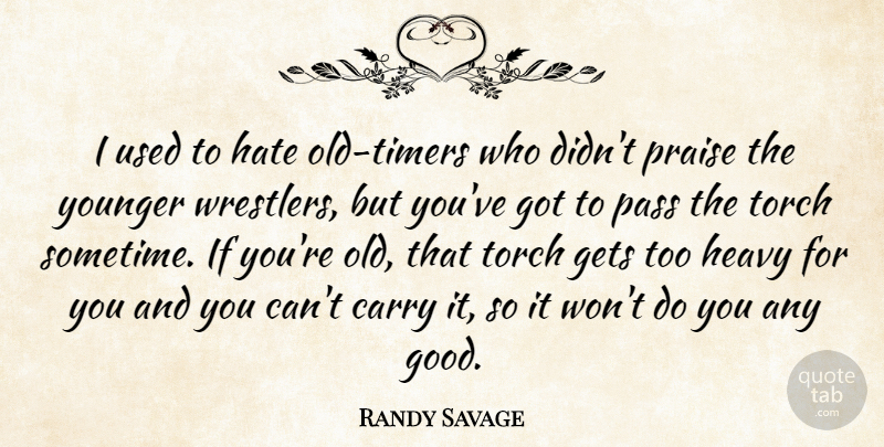 Randy Savage Quote About Hate, Torches, Praise: I Used To Hate Old...