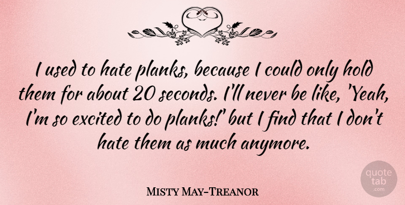 Misty May-Treanor Quote About Excited, Hate, Hold: I Used To Hate Planks...