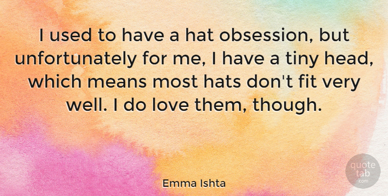 Emma Ishta Quote About Fit, Hats, Love, Means, Tiny: I Used To Have A...