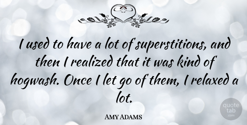 Amy Adams Quote About Letting Go, Superstitions, Hogwash: I Used To Have A...