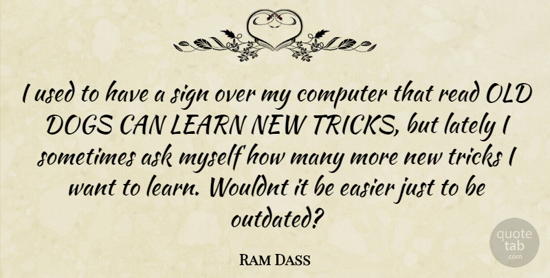 Ram Dass Quote About Ask, Computer, Dogs, Easier, Funny: I Used To Have A...