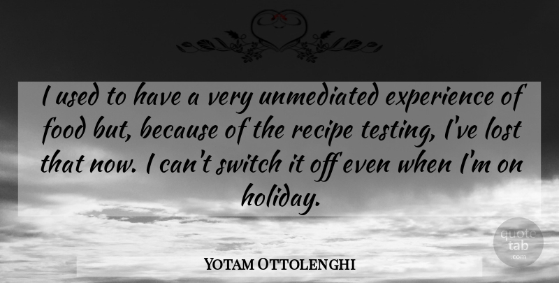 Yotam Ottolenghi Quote About Experience, Food, Recipe, Switch: I Used To Have A...