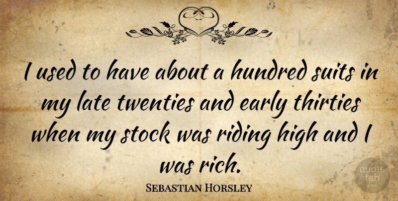 Sebastian Horsley Quote About Early, High, Hundred, Late, Riding: I Used To Have About...