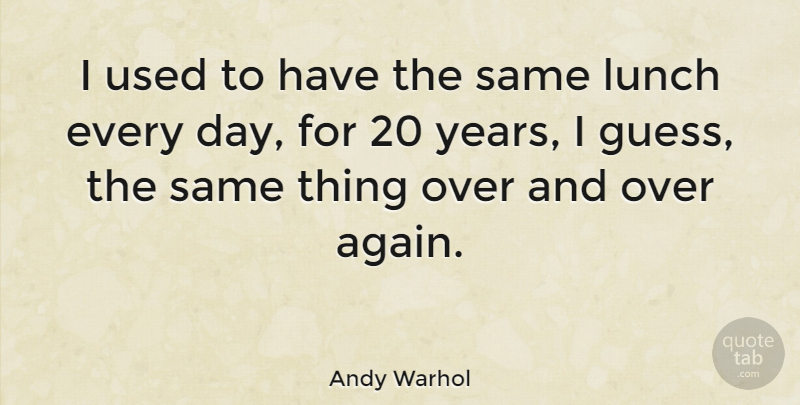 Andy Warhol Quote About Lunch, Years, Used: I Used To Have The...