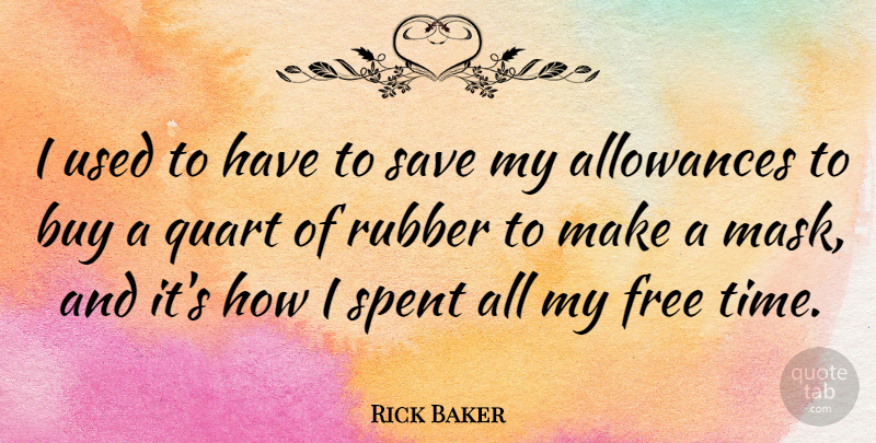 Rick Baker Quote About Rubber, Mask, Used: I Used To Have To...
