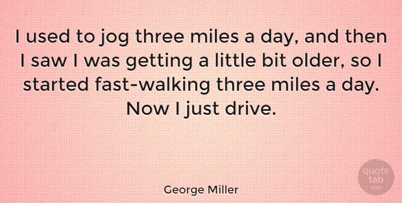 George Miller Quote About Bit, Jog, Miles, Saw: I Used To Jog Three...