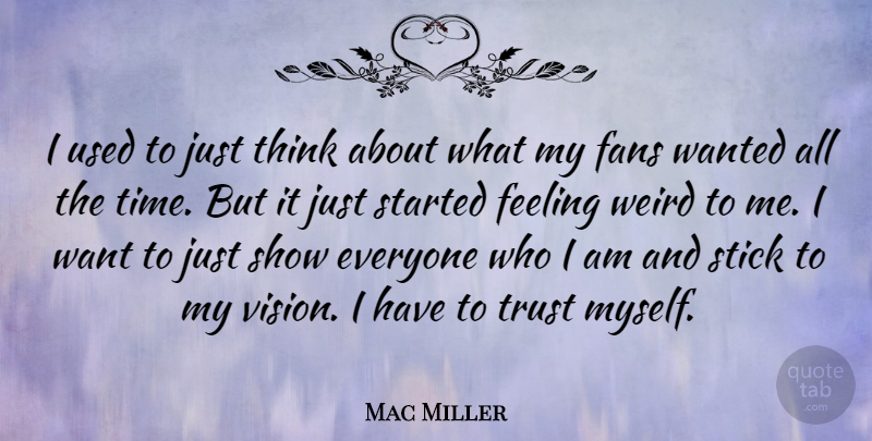 Mac Miller Quote About Thinking, Who I Am, Feelings: I Used To Just Think...