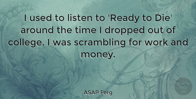 ASAP Ferg Quote About Dropped, Listen, Money, Time, Work: I Used To Listen To...