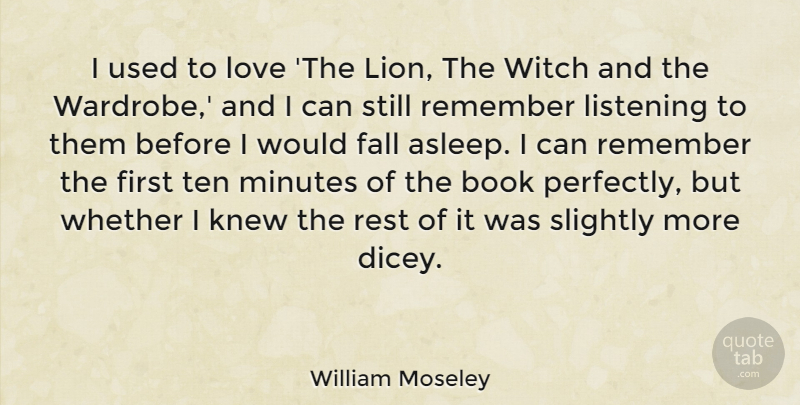 William Moseley Quote About Book, Fall, Listening: I Used To Love The...