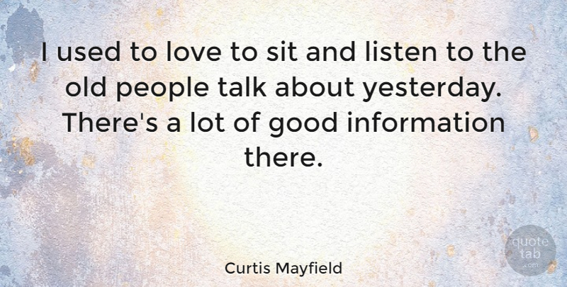 Curtis Mayfield Quote About Good, Information, Listen, Love, People: I Used To Love To...