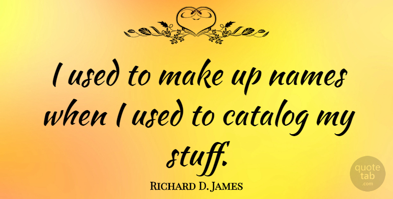 Richard D. James Quote About Names, Stuff, Used: I Used To Make Up...