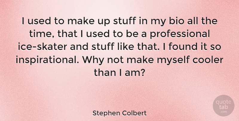 Stephen Colbert Quote About Ice, Stuff, Why Not: I Used To Make Up...