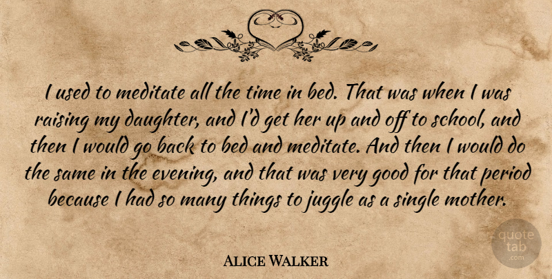 Alice Walker Quote About Bed, Good, Juggle, Meditate, Period: I Used To Meditate All...