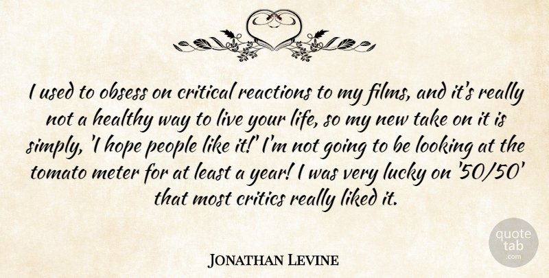 Jonathan Levine Quote About Critical, Critics, Hope, Life, Liked: I Used To Obsess On...