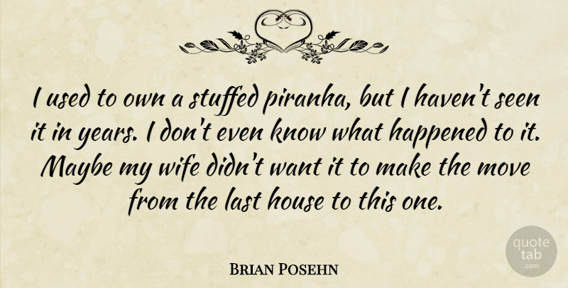 Brian Posehn Quote About Happened, Maybe, Move, Seen, Stuffed: I Used To Own A...