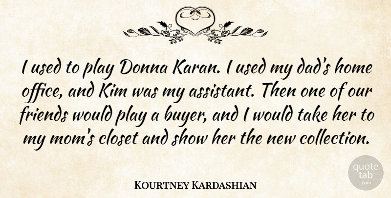 Kourtney Kardashian Quote About Closet, Dad, Home, Kim, Mom: I Used To Play Donna...