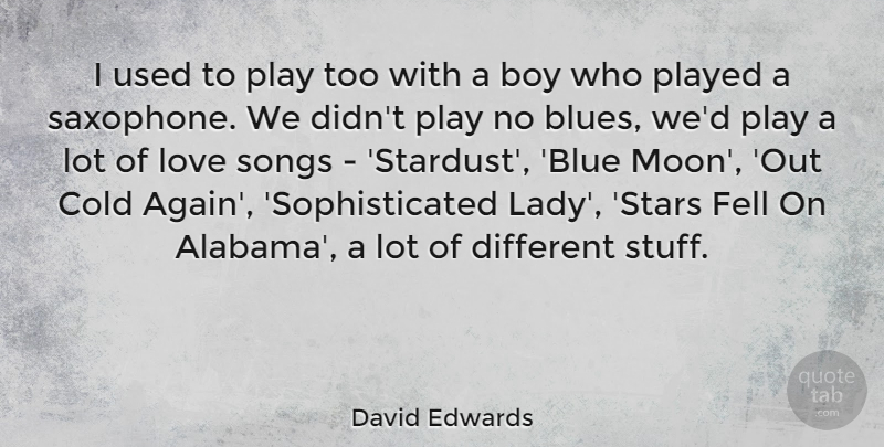 David Edwards Quote About Boy, Cold, Fell, Love, Played: I Used To Play Too...
