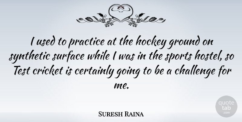 Suresh Raina Quote About Certainly, Cricket, Ground, Practice, Sports: I Used To Practice At...