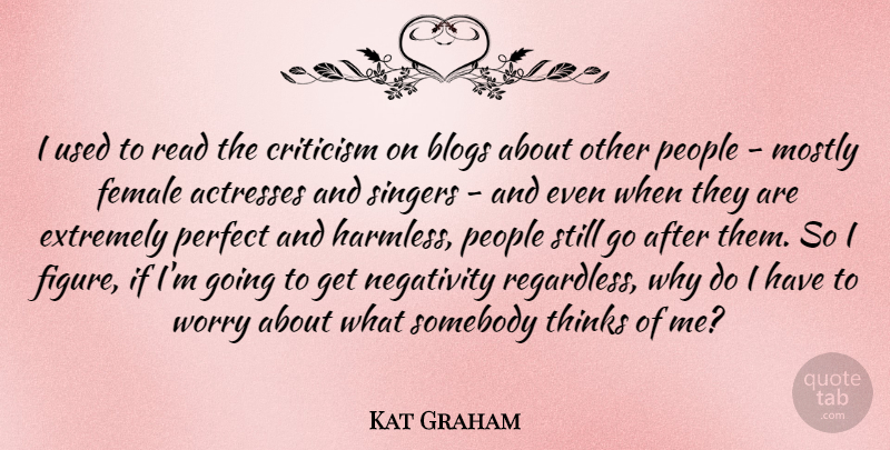 Kat Graham Quote About Blogs, Extremely, Female, Mostly, Negativity: I Used To Read The...
