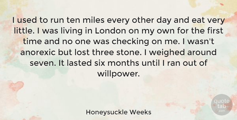 Honeysuckle Weeks Quote About Anorexic, Checking, Eat, Lasted, Living: I Used To Run Ten...