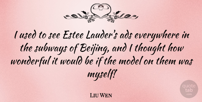 Liu Wen Quote About Ads, Everywhere, Model, Wonderful: I Used To See Estee...