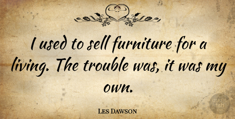 Les Dawson Quote About Funny, Life, Hilarious: I Used To Sell Furniture...