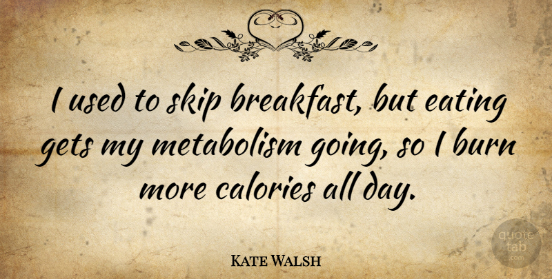 Kate Walsh Quote About Breakfast, Eating, Metabolism: I Used To Skip Breakfast...