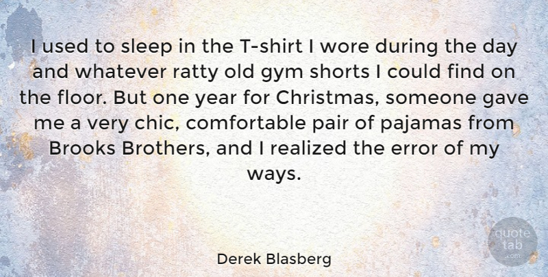 Derek Blasberg Quote About Brooks, Christmas, Error, Gave, Pair: I Used To Sleep In...