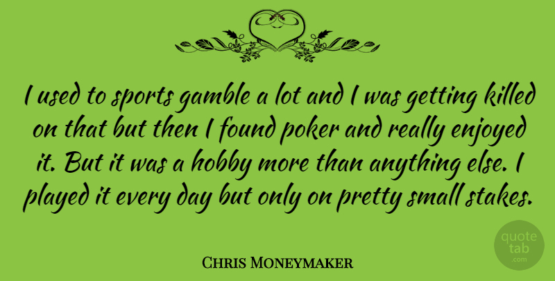 Chris Moneymaker Quote About Enjoyed, Found, Gamble, Played, Poker: I Used To Sports Gamble...