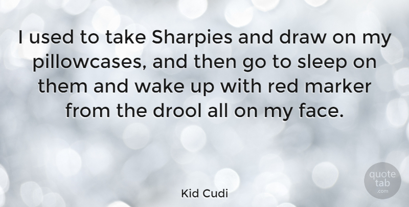 Kid Cudi Quote About Sleep, Red, Faces: I Used To Take Sharpies...