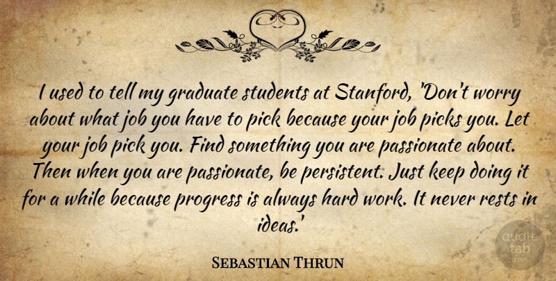 Sebastian Thrun Quote About Graduate, Hard, Job, Passionate, Pick: I Used To Tell My...