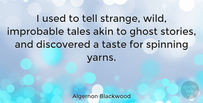 Algernon Blackwood Quote About Discovered, Improbable, Spinning, Tales, Taste: I Used To Tell Strange...
