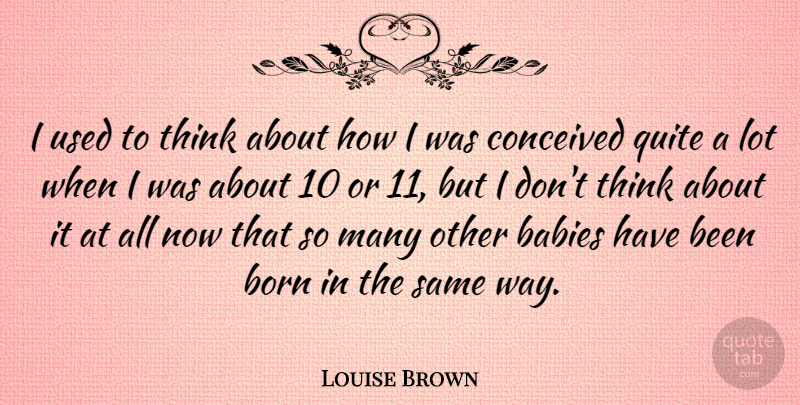 Louise Brown Quote About Baby, Thinking, Way: I Used To Think About...
