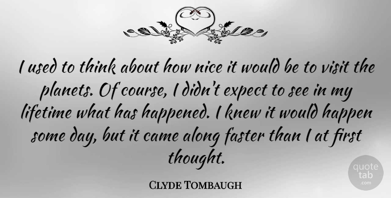 Clyde Tombaugh Quote About Nice, Thinking, Would Be: I Used To Think About...