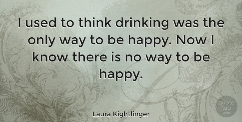 Laura Kightlinger Quote About Drinking, Beer, Thinking: I Used To Think Drinking...