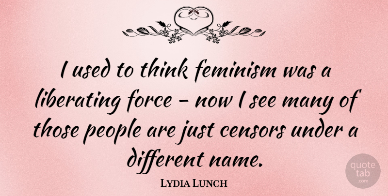 Lydia Lunch Quote About Thinking, Names, People: I Used To Think Feminism...