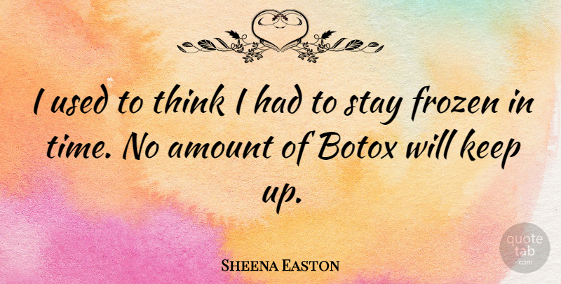 Sheena Easton Quote About Thinking, Frozen, Botox: I Used To Think I...