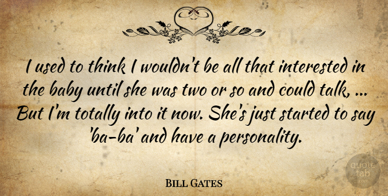 Bill Gates Quote About Baby, Interested, Totally, Until: I Used To Think I...