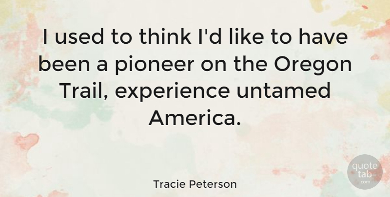 Tracie Peterson Quote About Experience, Oregon: I Used To Think Id...