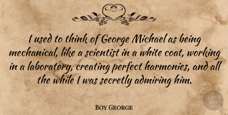 Boy George Quote About Admiring, George, Michael, Scientist, Secretly: I Used To Think Of...