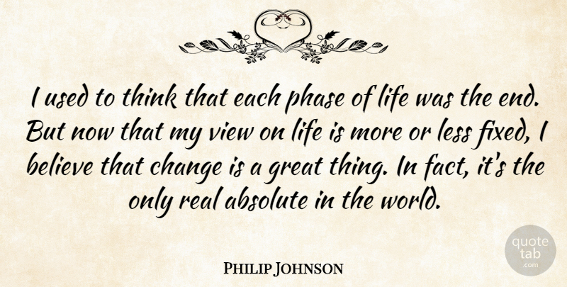 Philip Johnson Quote About Real, Believe, Thinking: I Used To Think That...