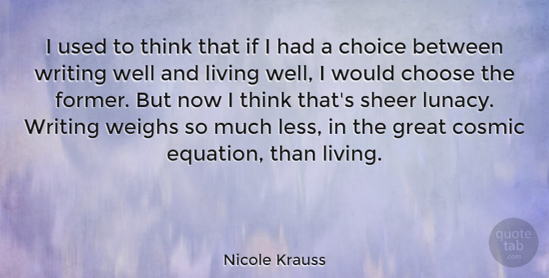 Nicole Krauss Quote About Writing, Thinking, Choices: I Used To Think That...