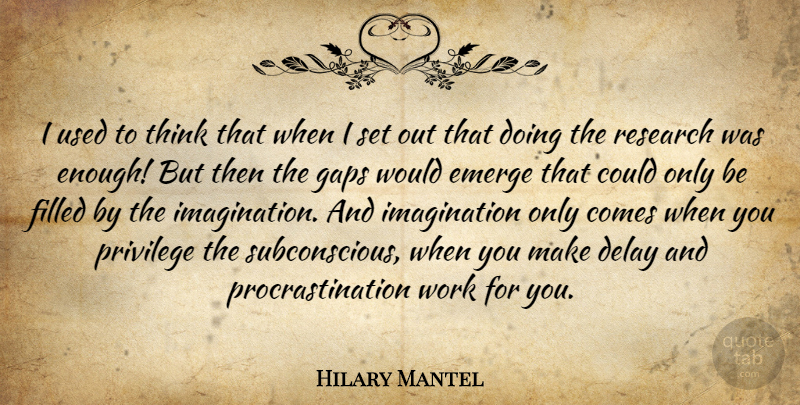 Hilary Mantel Quote About Procrastination, Thinking, Imagination: I Used To Think That...