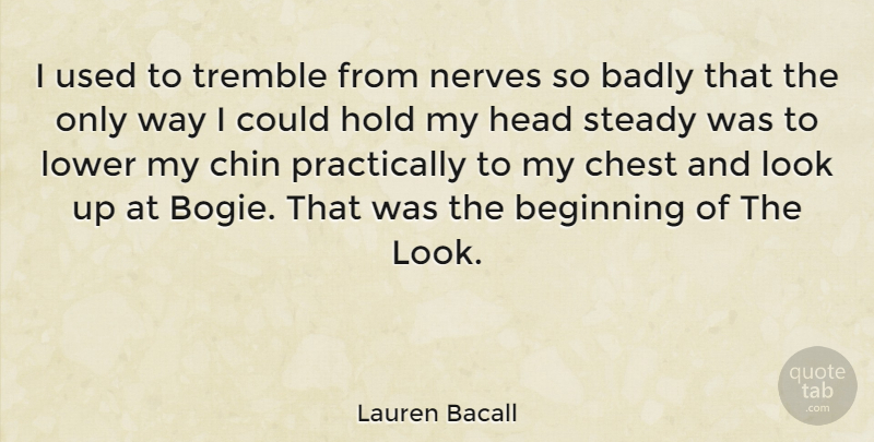 Lauren Bacall Quote About Looks, Way, Nerves: I Used To Tremble From...