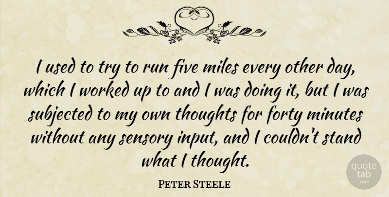 Peter Steele Quote About Running, Trying, Input: I Used To Try To...