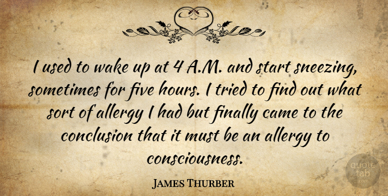 James Thurber Quote About Allergy, American Comedian, Came, Finally, Five: I Used To Wake Up...