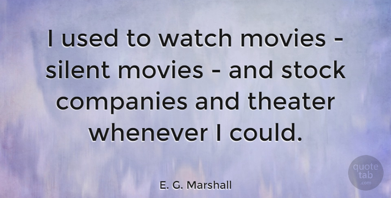 E. G. Marshall Quote About Watches, Silent, Theater: I Used To Watch Movies...