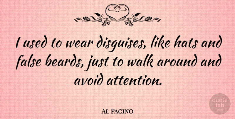 Al Pacino Quote About Avoid, False, Wear: I Used To Wear Disguises...