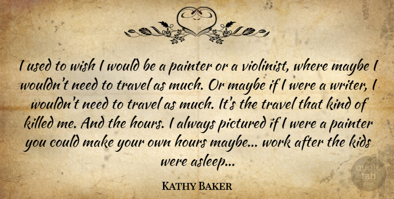 Kathy Baker Quote About Kids, Wish, Would Be: I Used To Wish I...