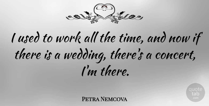 Petra Nemcova Quote About Wedding, Concerts, Used: I Used To Work All...